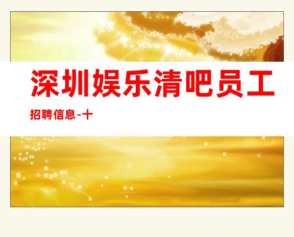 深圳娱乐清吧员工招聘信息-十年实力酒吧团队有保障不收一分