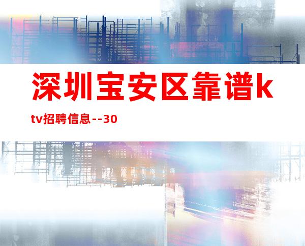 深圳宝安区靠谱ktv招聘信息--30-点开此条招聘