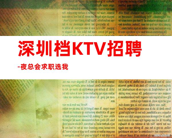 深圳档KTV招聘-夜总会求职选我们