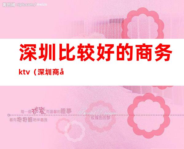 深圳比较好的商务ktv(深圳商务酒店排名)