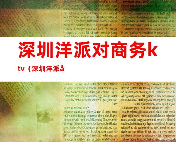深圳洋派对商务ktv（深圳洋派对招聘模特）