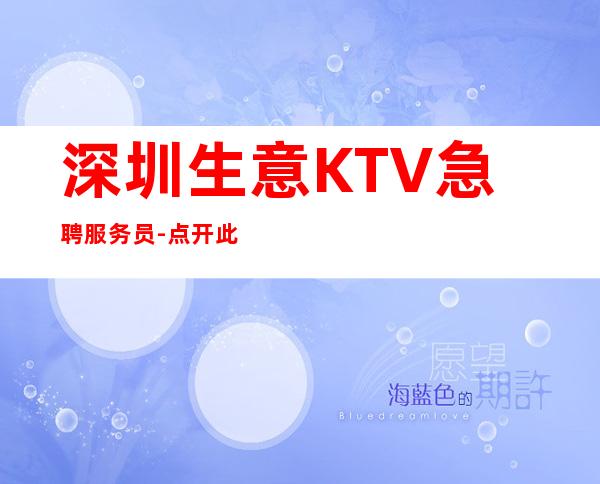 深圳生意KTV急聘服务员-点开此条招聘信息