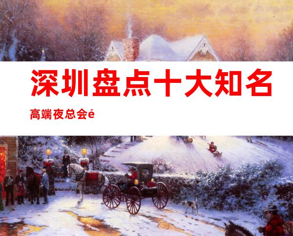 深圳盘点十大知名高端夜总会预订值得举荐 – 深圳宝安商务KTV