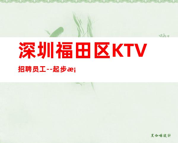 深圳福田区KTV招聘员工--起步档次高