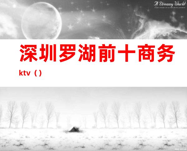 深圳罗湖前十商务ktv()