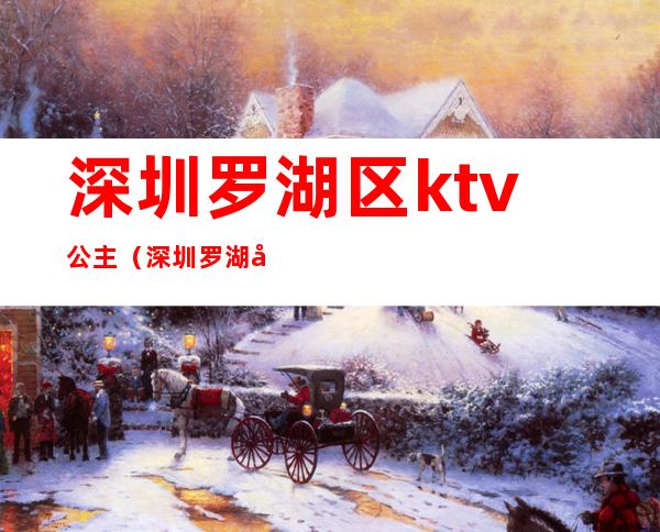 深圳罗湖区ktv公主(深圳罗湖区皇室派对KTv)