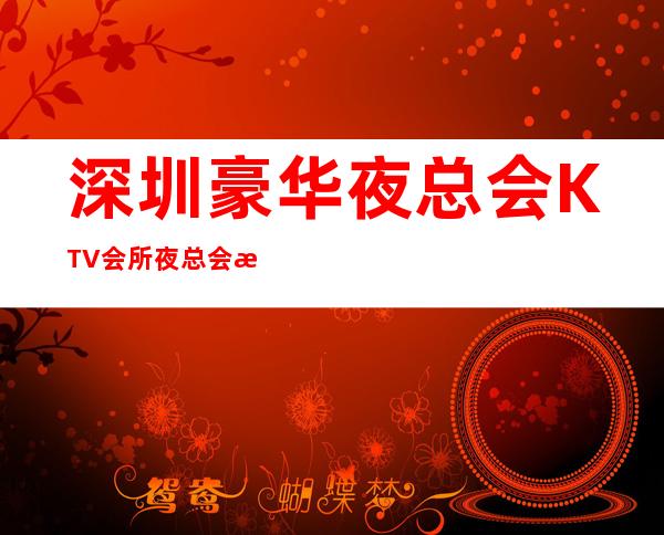 深圳豪华夜总会KTV会所夜总会招聘员工,压力小,生意天天爆满