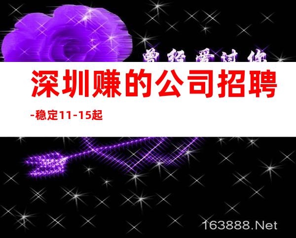深圳赚的公司招聘-稳定11-15起