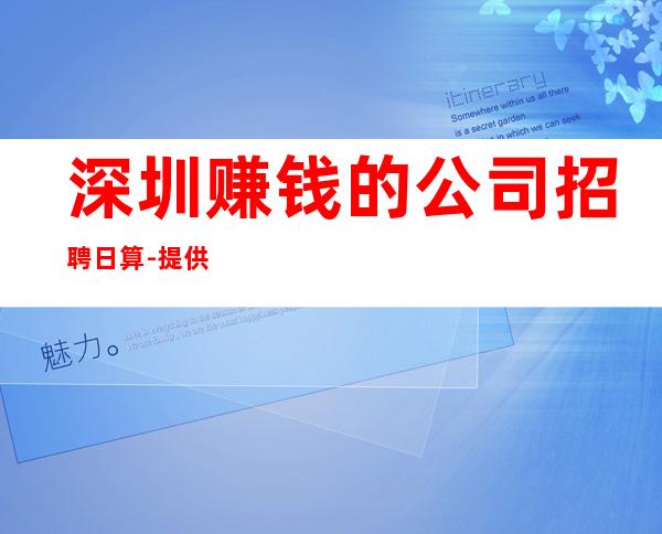 深圳赚钱的公司招聘日算-提供住宿每天轻松上班