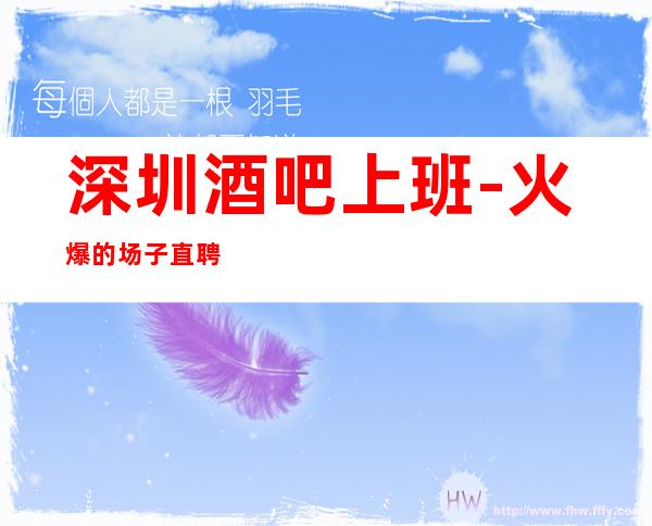 深圳酒吧上班-火爆的场子直聘服务员