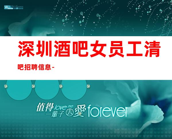深圳酒吧女员工清吧招聘信息-好团队让你努力值得