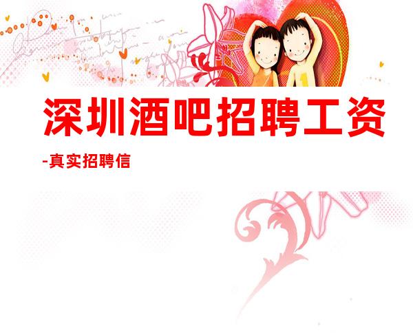 深圳酒吧招聘工资-真实招聘信息