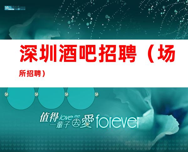 深圳酒吧招聘/(场所招聘)