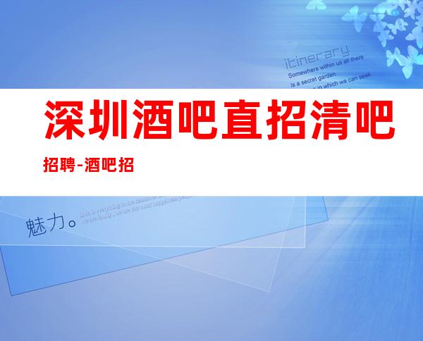 深圳酒吧直招清吧招聘-酒吧招聘-静吧招聘