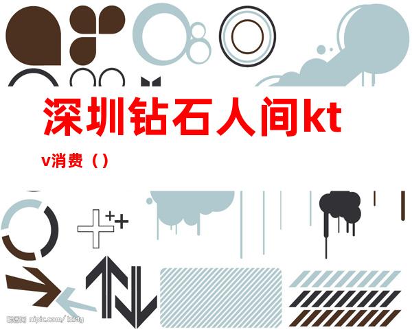 深圳钻石人间ktv消费()