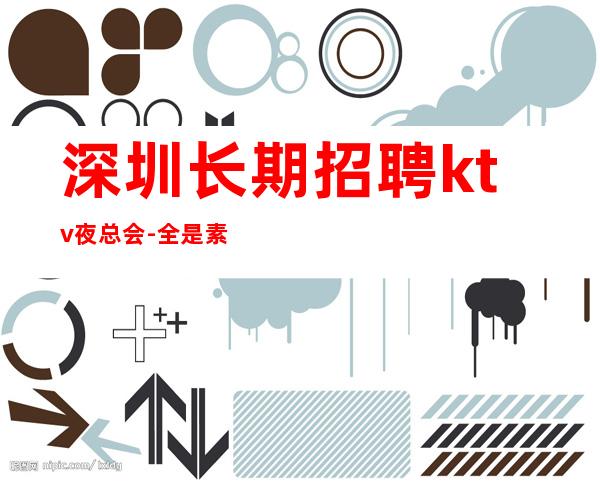 深圳长期招聘ktv夜总会-全是素质优质客户