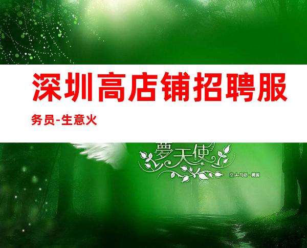 深圳高店铺招聘服务员-生意火爆稳定起