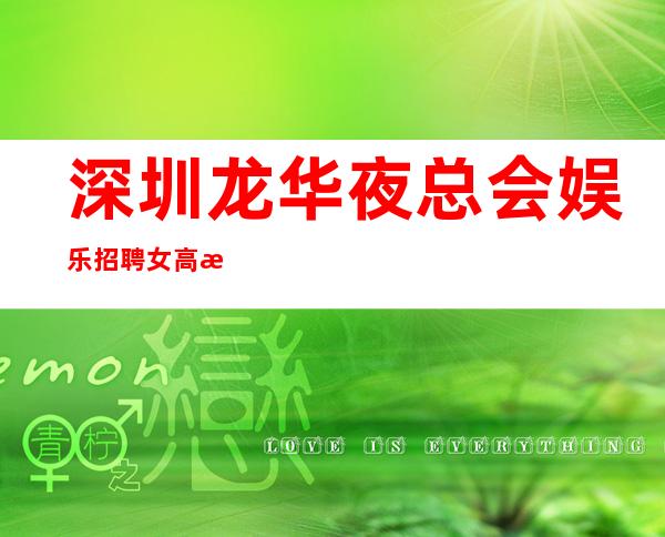 深圳龙华夜总会娱乐招聘女高服务员