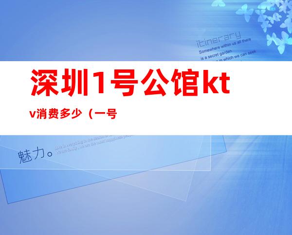 深圳1号公馆ktv消费多少(一号公馆国际会所ktv小费多少)