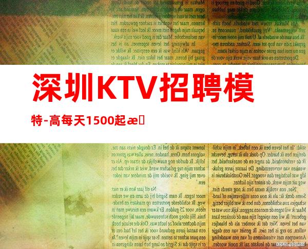 深圳KTV招聘模特-高每天1500起无压力公平