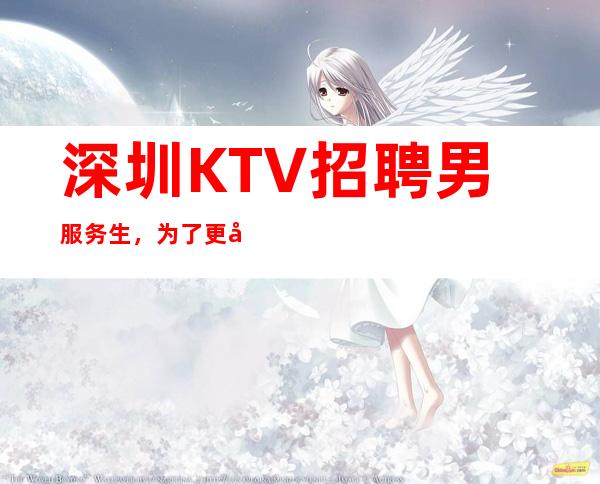 深圳KTV招聘男服务生，为了更好地生活而奋斗