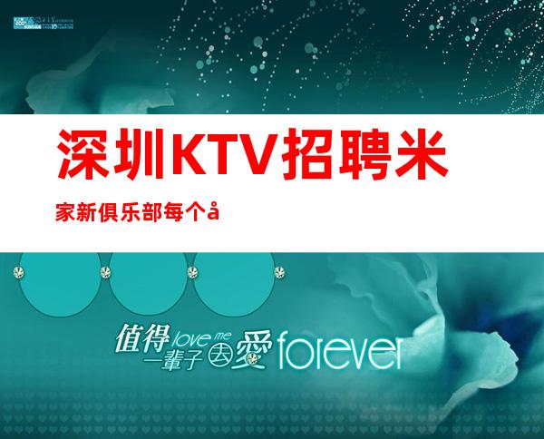 深圳KTV招聘米家新俱乐部每个女孩都说好