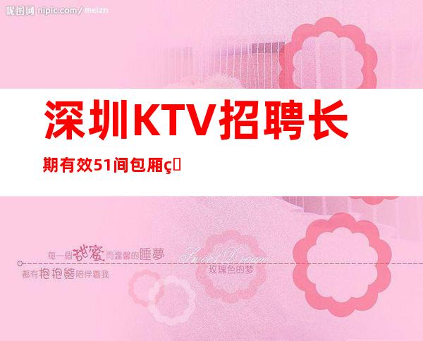 深圳KTV招聘长期有效51间包厢生意火爆