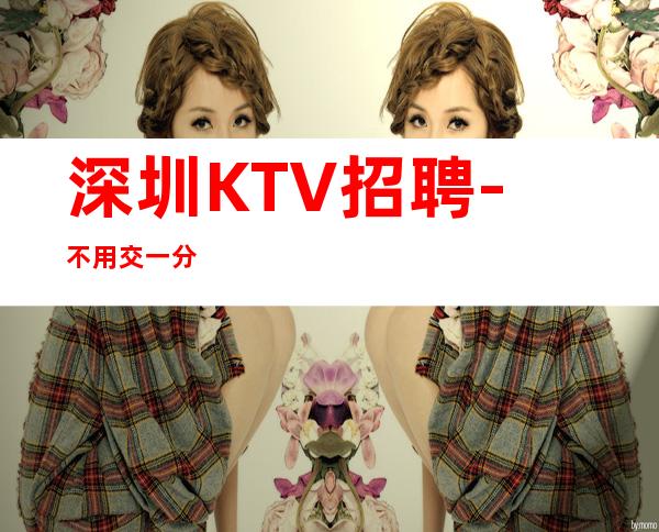 深圳KTV招聘-不用交一分