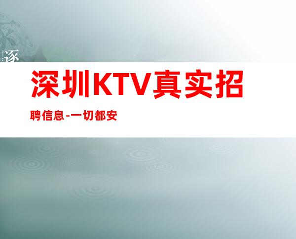 深圳KTV真实招聘信息-一切都安排到位