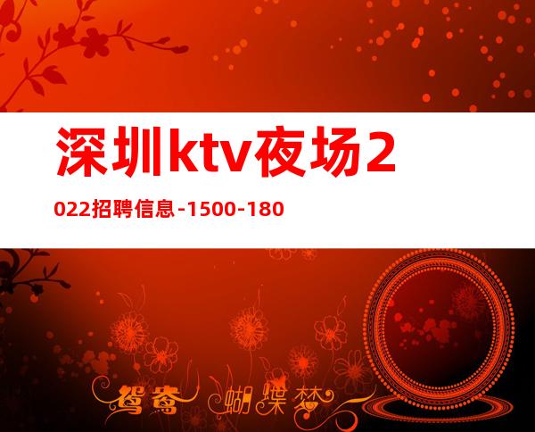 深圳ktv夜场2022招聘信息-1500-1800起
