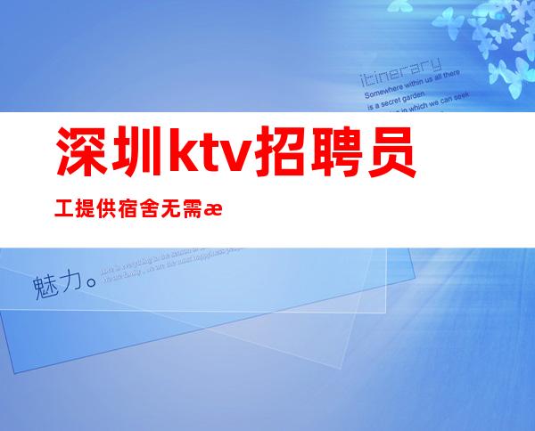 深圳ktv招聘员工 提供宿舍无需担心住的问题