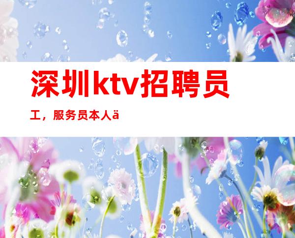深圳ktv招聘员工，服务员本人亲自招聘带