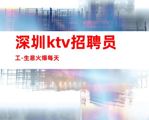 深圳ktv招聘员工-生意火爆每天缺人