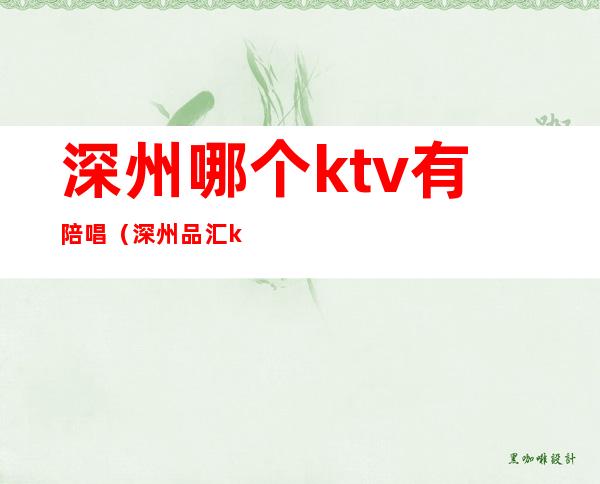 深州哪个ktv有陪唱(深州品汇ktv电话是多少)