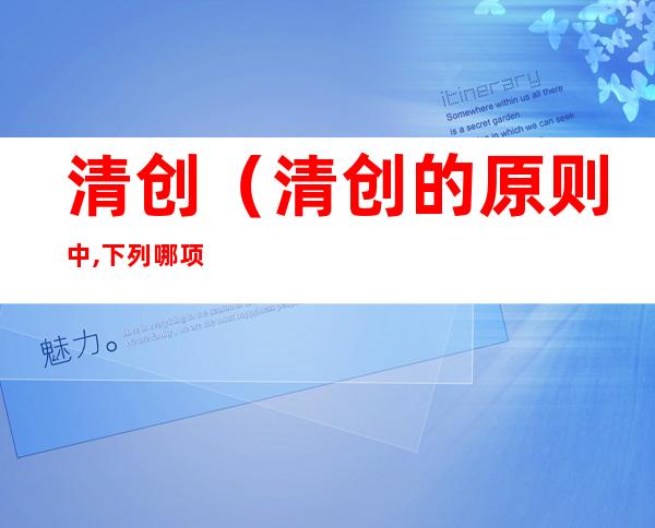 清创（清创的原则中,下列哪项是错误的）