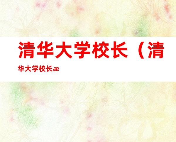 清华大学校长（清华大学校长梅贻琦）
