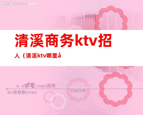 清溪商务ktv招人(清溪ktv哪里好玩)