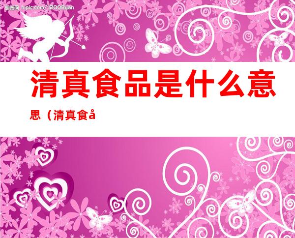 清真食品是什么意思（清真食品的含义是什么）