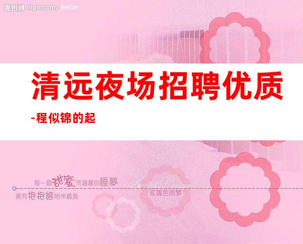 清远夜场招聘优质-程似锦的起点