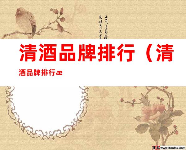 清酒品牌排行(清酒品牌排行濑祭)