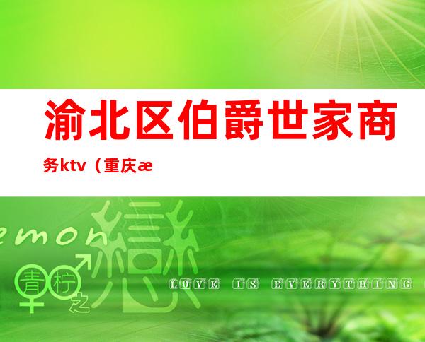 渝北区伯爵世家商务ktv(重庆渝北伯爵世家二手房出售)