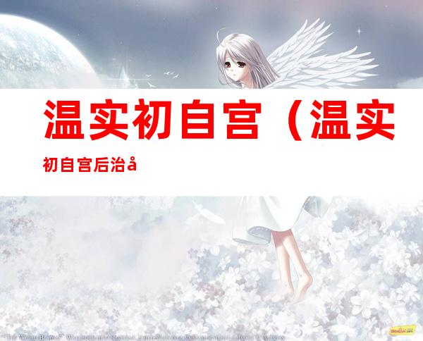 温实初自宫(温实初自宫后治好了吗)