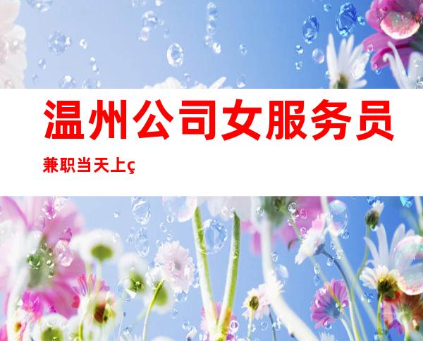温州公司女服务员兼职当天上班