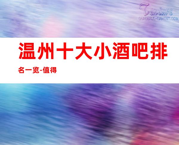 温州十大小酒吧排名一览-值得去玩的前十酒吧