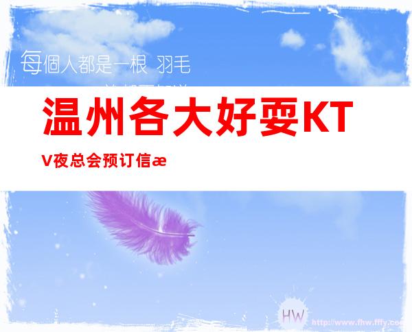 温州各大好耍KTV夜总会预订信息网，详细预订一键锁定