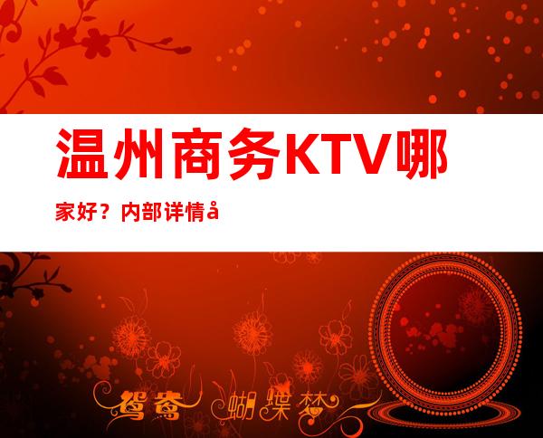 温州商务KTV哪家好？内部详情带你了解详情