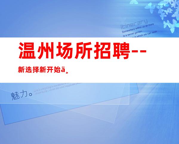 温州场所招聘--新选择新开始一切值得