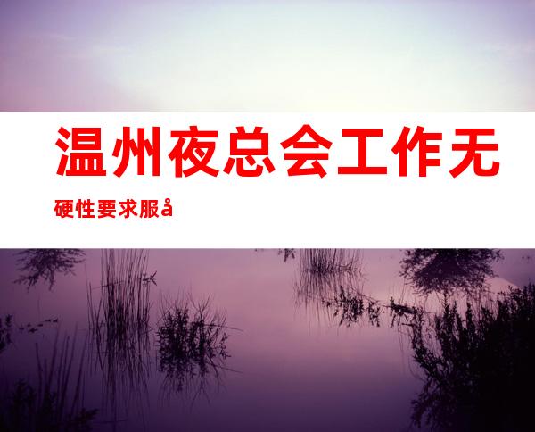 温州夜总会工作无硬性要求服务员