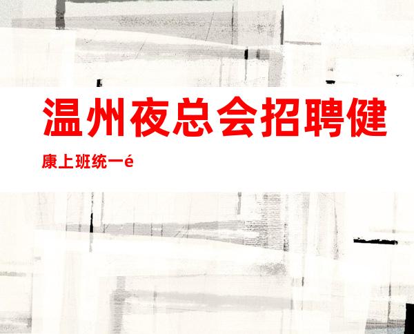 温州夜总会招聘健康上班统一高跟鞋