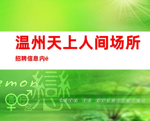 温州天上人间场所招聘信息 内部直招服务员 一天二千起